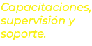 Capacitaciones, supervisión y soporte.